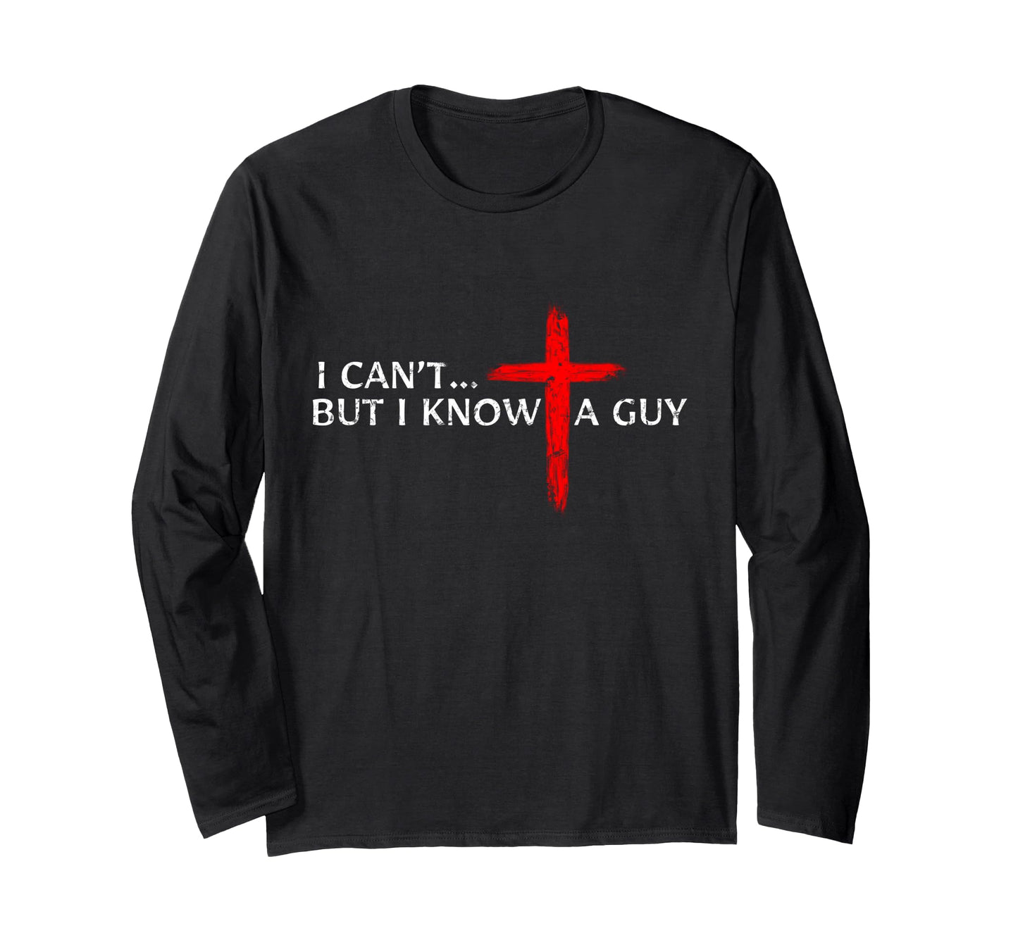 I Cant But I Know A Guy Jesus Cross Funny Christian Long Sleeve T-Shirt